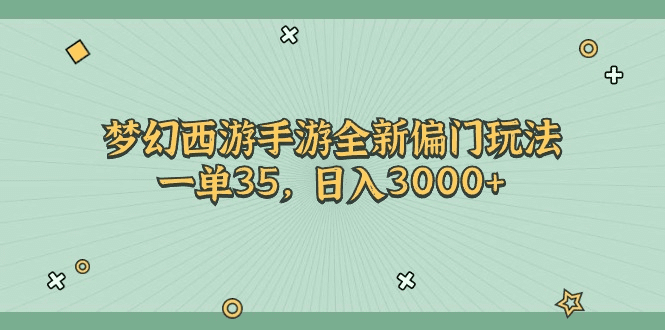 梦幻西游手游全新偏门玩法，一单35，日入3000+-会创网-会创项目网-会创资源网